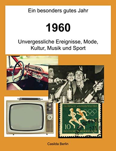 Ein besonders gutes Jahr - 1960: Unvergessliche Ereignisse, Mode, Kultur, Musik und Sport