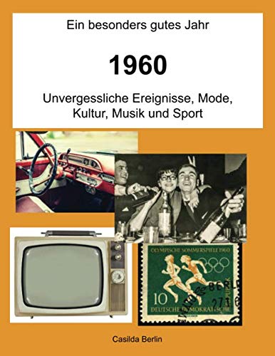 Ein besonders gutes Jahr - 1960: Unvergessliche Ereignisse, Mode, Kultur, Musik und Sport von Independently published