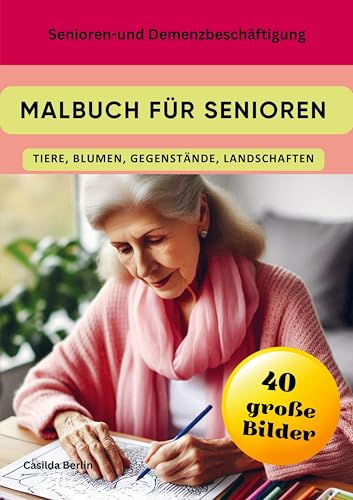 Malbuch für Senioren - Tiere, Blumen, Gegenstände, Landschaften: Senioren- und Demenzbeschäftigung Malbuch für Senioren - Tiere, Blumen, Gegenstände, Landschaften: Senioren- und Demenzbeschäftigung von Nesterenko Verlag