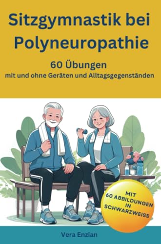 Sitzgymnastik bei Polyneuropathie - 60 Übungen mit und ohne Geräten und Alltagsgegenständen Sitzgymnastik bei Polyneuropathie - 60 Übungen mit und ohne Geräten und Alltagsgegenständen