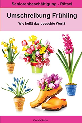 Umschreibung Frühling - Wie heißt das gesuchte Wort?: Seniorenbeschäftigung Rätsel (Umschreibung Senioren, Band 8)