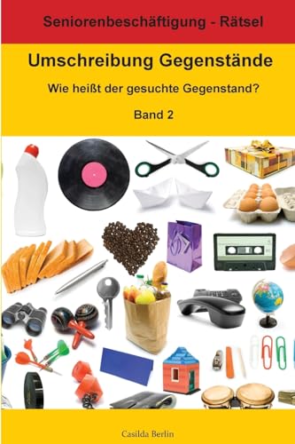 Umschreibung Gegenstände Band 2 - Wie heißt der gesuchte Gegenstand?: Seniorenbeschäftigung Rätsel (Umschreibung Senioren, Band 17)