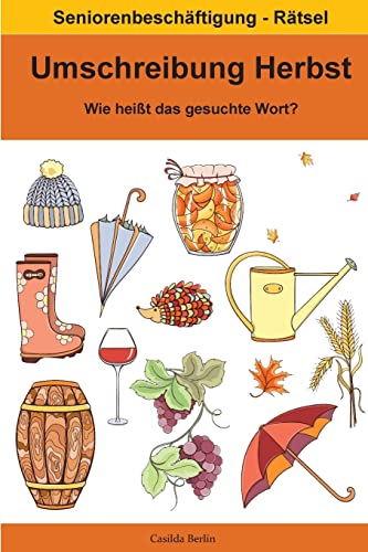 Umschreibung Herbst - Wie heißt das gesuchte Wort?: Seniorenbeschäftigung Rätsel (Umschreibung Senioren, Band 20) von Createspace Independent Publishing Platform