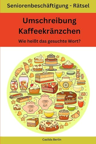 Umschreibung Kaffeekränzchen - Wie heißt das gesuchte Wort?: Seniorenbeschäftigung Rätsel (Umschreibung Senioren, Band 19)