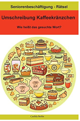 Umschreibung Kaffeekränzchen - Wie heißt das gesuchte Wort?: Seniorenbeschäftigung Rätsel (Umschreibung Senioren, Band 19)