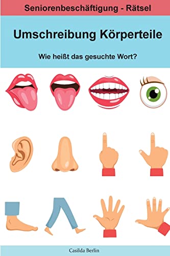 Umschreibung Körperteile - Wie heißt das gesuchte Wort?: Seniorenbeschäftigung Rätsel (Umschreibung Senioren, Band 7) von CREATESPACE