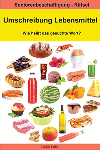 Umschreibung Lebensmittel - Wie heißt das gesuchte Wort?: Seniorenbeschäftigung Rätsel (Umschreibung Senioren, Band 12) von CREATESPACE