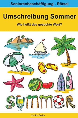 Umschreibung Sommer - Wie heißt das gesuchte Wort?: Seniorenbeschäftigung Rätsel (Umschreibung Senioren, Band 13) von CREATESPACE