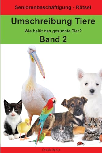 Umschreibung Tiere Band 2 - Wie heißt das gesuchte Tier?: Seniorenbeschäftigung Rätsel (Umschreibung Senioren, Band 16) von Createspace Independent Publishing Platform