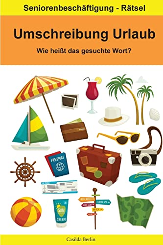 Umschreibung Urlaub - Wie heißt das gesuchte Wort?: Seniorenbeschäftigung Rätsel (Umschreibung Senioren, Band 9)