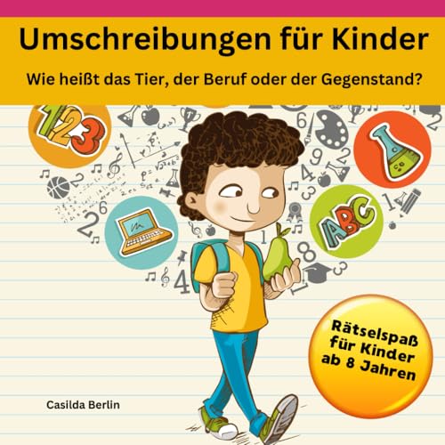 Umschreibungen für Kinder - Wie heißt das Tier, der Beruf oder Gegenstand?: Kinderrätsel ab 8 Jahren