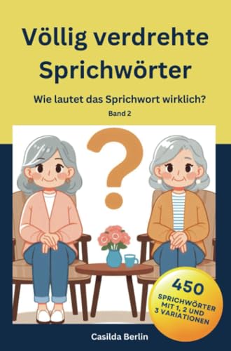 Völlig verdrehte Sprichwörter: Wie lautet das Sprichwort wirklich? Band 2