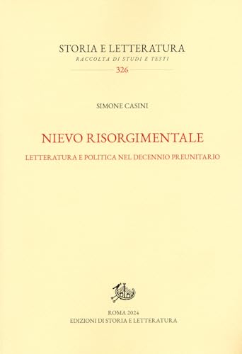 Nievo risorgimentale. Letteratura e politica nel decennio preunitario (Storia e letteratura) von Edizioni di Storia e Letteratura