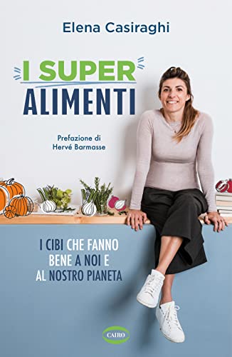 I superalimenti. I cibi che fanno bene a noi e al nostro pianeta (Salute & benessere) von Cairo