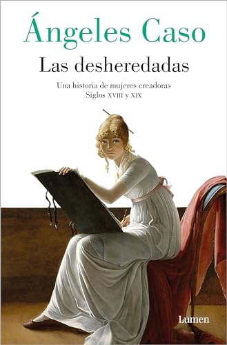 Las desheredadas: Una historia de mujer creadoras Siglos XVIII y XIX / A History of Women Creators During the 18th and 19th Century (Ensayo)