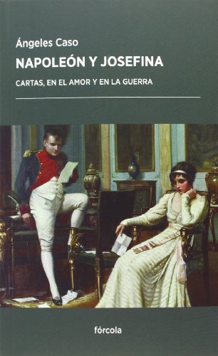 Napoleón y Josefina : cartas, en el amor y en la guerra (Periplos, Band 11) von FÓRCOLA