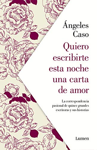 Quiero escribirte esta noche una carta de amor: La correspondencia pasional de quince grandes escritoras y sus historias (Narrativa) von LUMEN