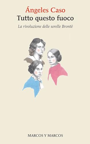 Tutto questo fuoco. La rivoluzione delle sorelle Brontë (Gli alianti) von Marcos y Marcos