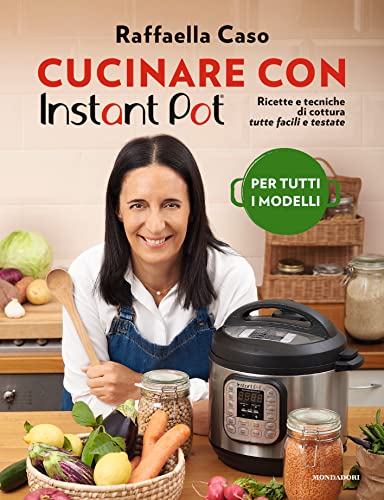 Cucinare con Instant Pot. Ricette e tecniche di cottura tutte facili e testate. Ediz. illustrata (Illustrati) von Mondadori Electa