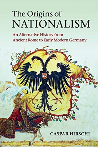 The Origins of Nationalism: An Alternative History from Ancient Rome to Early Modern Germany