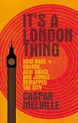 It's a London Thing: How Rare Groove, Acid House and Jungle Remapped the City (Music and Society)