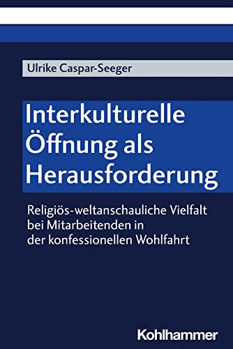 Interkulturelle Öffnung als Herausforderung: Religiös-weltanschauliche Vielfalt bei Mitarbeitenden in der konfessionellen Wohlfahrt von Kohlhammer W.