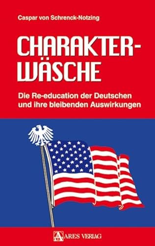 Charakterwäsche: Die Re-education der Deutschen und ihre bleibenden Auswirkungen