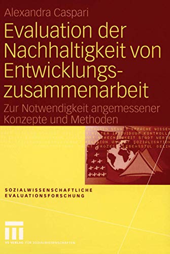 Evaluation der Nachhaltigkeit von Entwicklungszusammenarbeit: Zur Notwendigkeit angemessener Konzepte und Methoden (Sozialwissenschaftliche Evaluationsforschung, 3, Band 3)