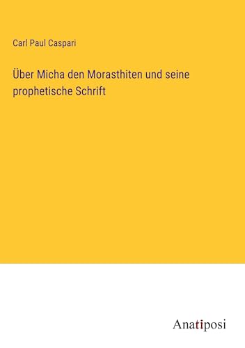 Über Micha den Morasthiten und seine prophetische Schrift von Anatiposi Verlag