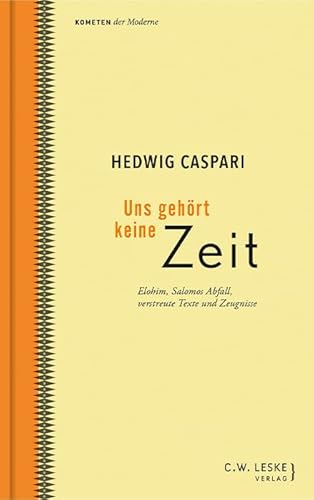 Uns gehört keine Zeit: Elohim, Salomos Abfall, verstreute Texte und Zeugnisse (Kometen der Moderne) von Leske, C.W.