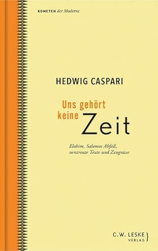 Uns gehört keine Zeit: Elohim, Salomos Abfall, verstreute Texte und Zeugnisse (Kometen der Moderne)