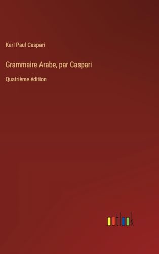 Grammaire Arabe, par Caspari: Quatrième édition von Outlook Verlag