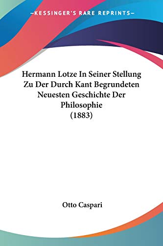 Hermann Lotze In Seiner Stellung Zu Der Durch Kant Begrundeten Neuesten Geschichte Der Philosophie (1883)