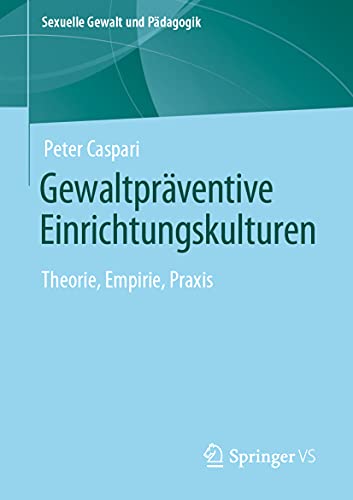 Gewaltpräventive Einrichtungskulturen: Theorie, Empirie, Praxis (Sexuelle Gewalt und Pädagogik, Band 9) von Springer VS
