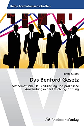 Das Benford-Gesetz: Mathematische Plausibilisierung und praktische Anwendung in der Fälschungsprüfung Das Benford-Gesetz: Mathematische Plausibilisierung und praktische Anwendung in der Fälschungsprüfung
