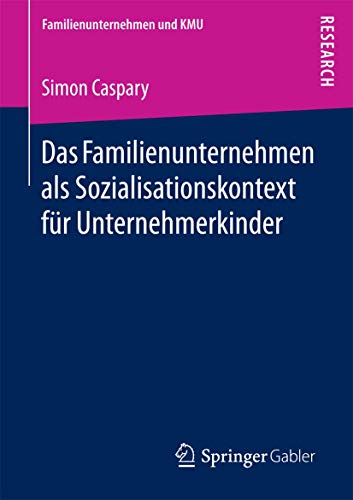 Das Familienunternehmen als Sozialisationskontext für Unternehmerkinder (Familienunternehmen und KMU) von Springer