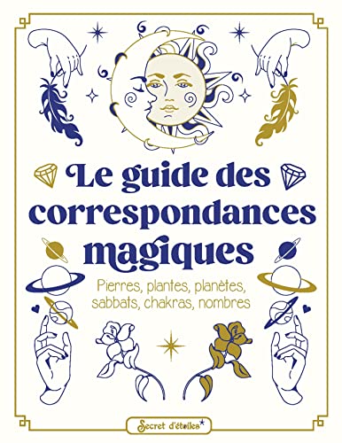 Le guide des correspondances magiques: Pierres, plantes, planètes, sabbats, chakras, nombres von SECRET ETOILES