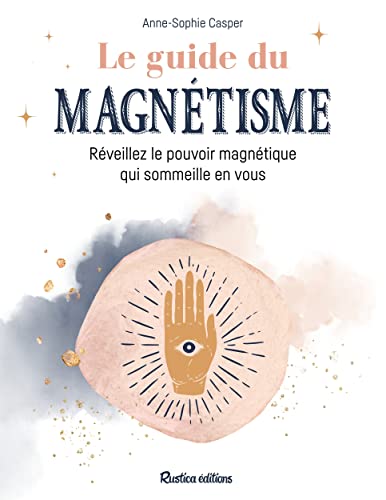 Le guide du magnétisme: Réveillez le pouvoir magnétique qui sommeille en vous von RUSTICA