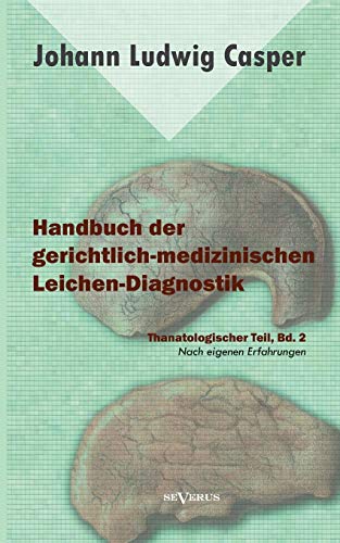 Handbuch der gerichtlich-medizinischen Leichen-Diagnostik: Thanatologischer Teil, Bd. 2. Nach eigenen Erfahrungen: Mit einem Atlas und neun colorierten Tafeln. Nach eigenen Erfahrungen