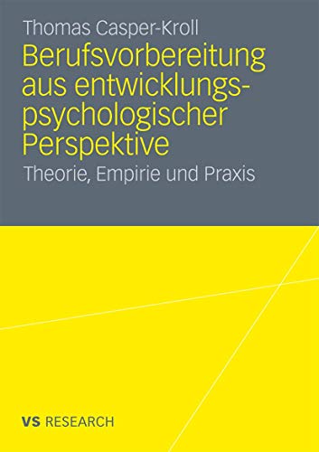 Berufsvorbereitung aus entwicklungspsychologischer Perspektive: Theorie, Empirie und Praxis von VS Verlag für Sozialwissenschaften