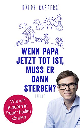 Wenn Papa jetzt tot ist, muss er dann sterben?: Wie wir Kindern in Trauer helfen können von Lübbe