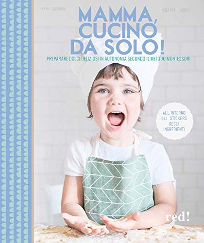 Mamma, cucino da solo! Preparare dolci deliziosi in autonomia secondo il metodo Montessori. Ediz. illustrata (Genitori e figli, Band 34)