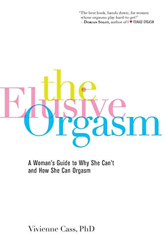 The Elusive Orgasm: A Woman's Guide to Why She Can't and How She Can Orgasm The Elusive Orgasm: A Woman's Guide to Why She Can't and How She Can Orgasm