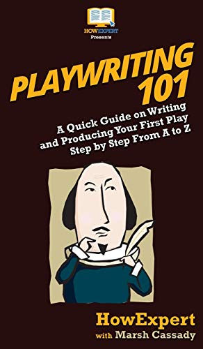 Playwriting 101: A Quick Guide on Writing and Producing Your First Play Step by Step From A to Z von Howexpert