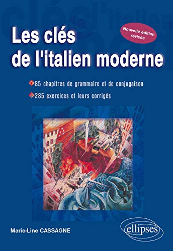 Les clés de l'italien moderne - Nouvelle édition révisée: 85 chapitres de grammaire et de conjugaison, 285 exercices et leurs corrigés