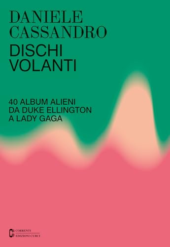 Dischi volanti. 40 album alieni da Duke Ellington a Lady Gaga. Nuova ediz. (Correnti) von Curci