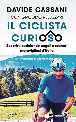 Il ciclista curioso. Scoprire pedalando angoli e scenari meravigliosi d'Italia (Varia)