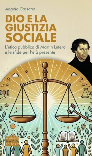 Dio e la giustizia sociale. L’etica pubblica di Martin Lutero e le sfide per l’età presente von Armando Dadò Editore