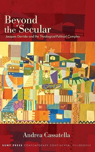 Beyond the Secular: Jacques Derrida and the Theological-Political Complex (SUNY Series in Contemporary Continental Philosophy)