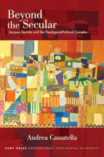 Beyond the Secular: Jacques Derrida and the Theological-Political Complex (SUNY in Contemporary Continental Philosophy) von SUNY Press